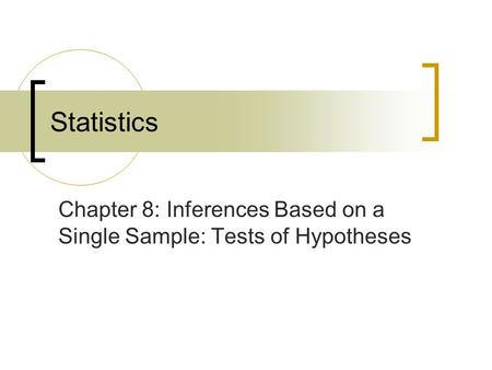 Chapter 8: Inferences Based on a Single Sample: Tests of Hypotheses Statistics.
