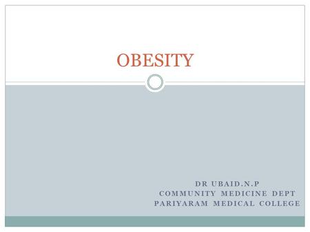 DR UBAID.N.P COMMUNITY MEDICINE DEPT PARIYARAM MEDICAL COLLEGE OBESITY.