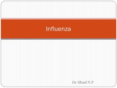 Dr Ubaid N P Influenza. Acute respiratory tract infection 3 types – A, B & C Sudden onset of chills, fever, malaise, muscular pain and cough International.