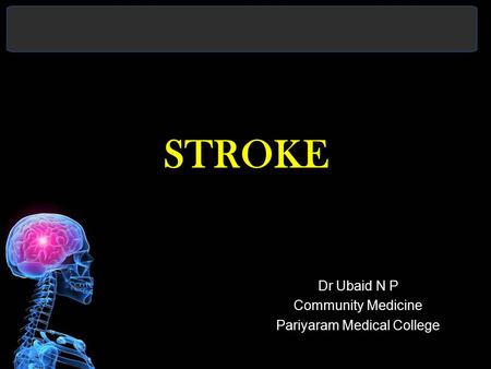 STROKE Dr Ubaid N P Community Medicine Pariyaram Medical College.