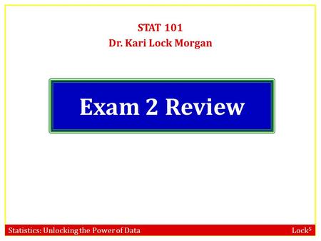 STAT 101 Dr. Kari Lock Morgan Exam 2 Review.