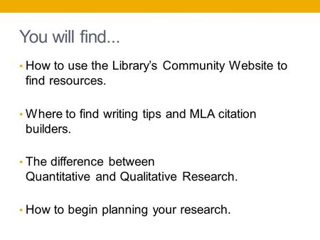 You will find... How to use the Library’s Community Website to find resources. Where to find writing tips and MLA citation builders. The difference between.