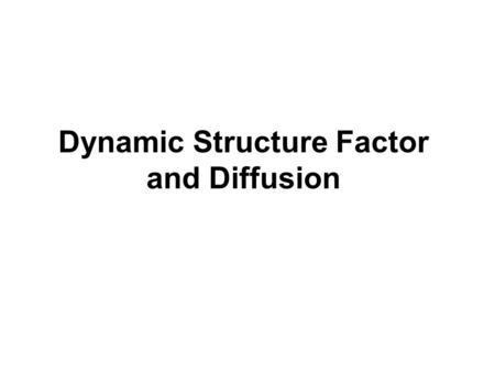 Dynamic Structure Factor and Diffusion. Outline FDynamic structure factor FDiffusion FDiffusion coefficient FHydrodynamic radius FDiffusion of rodlike.