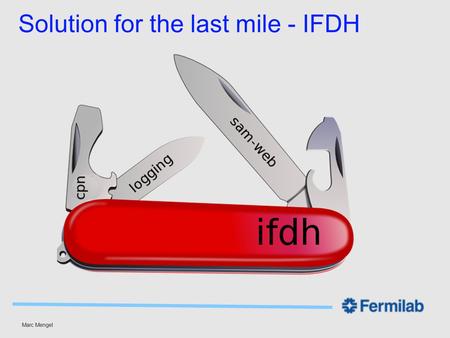 Marc Mengel Solution for the last mile - IFDH. Marc Mengel IFDH Thin Layer for Data Movement Automatic protocol discovery or specify with environment.