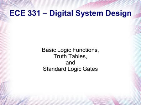 ECE 331 – Digital System Design Basic Logic Functions, Truth Tables, and Standard Logic Gates.