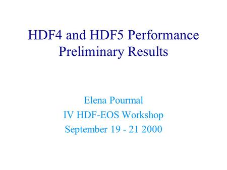 HDF4 and HDF5 Performance Preliminary Results Elena Pourmal IV HDF-EOS Workshop September 19 - 21 2000.