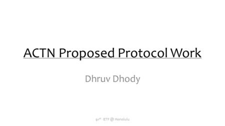 ACTN Proposed Protocol Work Dhruv Dhody 91 st Honolulu.