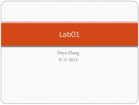 Dayu Zhang 9/3/2014 Lab01. Lab Instructor: Dayu Zhang Office Hour Mon/Wed 10:40am – 11:10am Room A201 Lab Website