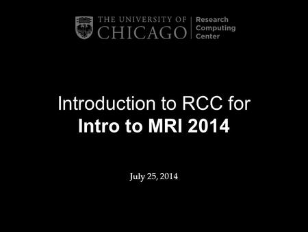 Introduction to RCC for Intro to MRI 2014 July 25, 2014.