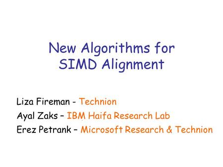 New Algorithms for SIMD Alignment Liza Fireman - Technion Ayal Zaks – IBM Haifa Research Lab Erez Petrank – Microsoft Research & Technion.