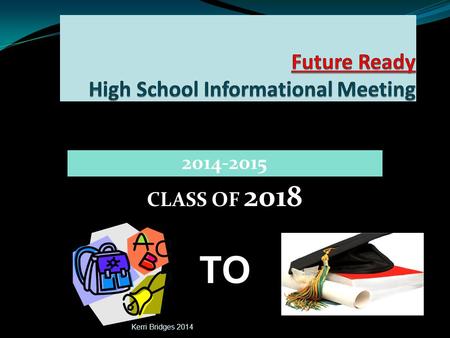 2014-2015 CLASS OF 2018 TO Kerri Bridges 2014. CURRENT REGISTRATION STATUS Kerri Bridges 2014 1)Student Folders 2) Parent Letter 3) Deadlines 4) Ticket.
