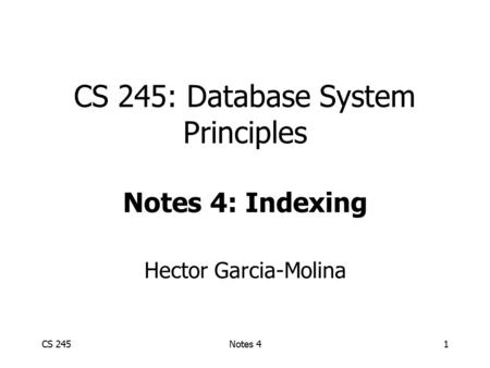 CS 245Notes 41 CS 245: Database System Principles Notes 4: Indexing Hector Garcia-Molina.