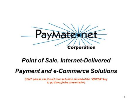 1 Corporation Point of Sale, Internet-Delivered Payment and e-Commerce Solutions (HINT: please use the left mouse button instead of the “ENTER” key to.