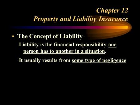 Chapter 12 Property and Liability Insurance The Concept of Liability Liability is the financial responsibility one person has to another in a situation.