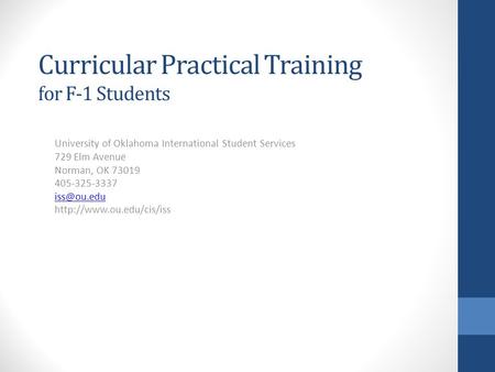 Curricular Practical Training for F-1 Students University of Oklahoma International Student Services 729 Elm Avenue Norman, OK 73019 405-325-3337