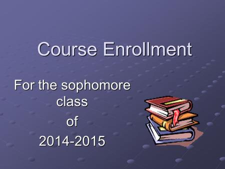 Course Enrollment For the sophomore class of2014-2015.