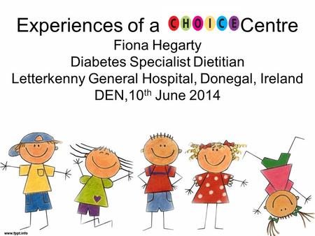 Experiences of a Centre Fiona Hegarty Diabetes Specialist Dietitian Letterkenny General Hospital, Donegal, Ireland DEN,10 th June 2014.