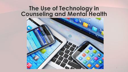 1 The Use of Technology in Counseling and Mental Health.