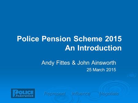 Police Pension Scheme 2015 An Introduction Andy Fittes & John Ainsworth 25 March 2015.