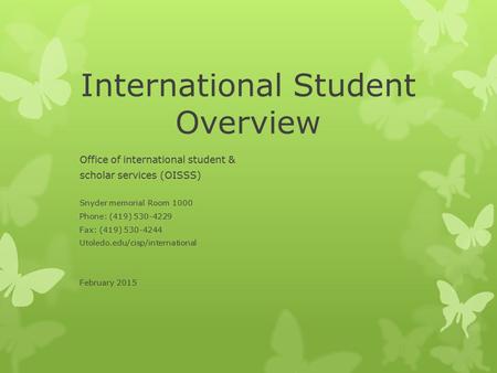 International Student Overview Office of international student & scholar services (OISSS) Snyder memorial Room 1000 Phone: (419) 530-4229 Fax: (419) 530-4244.