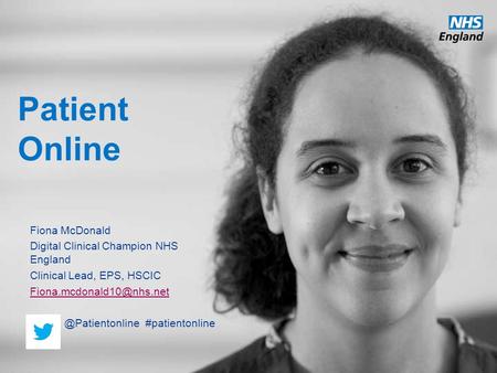 Patient Online Fiona McDonald Digital Clinical Champion NHS England Clinical Lead, EPS,