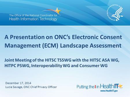 A Presentation on ONC’s Electronic Consent Management (ECM) Landscape Assessment Joint Meeting of the HITSC TSSWG with the HITSC ASA WG, HITPC PSWG, Interoperability.