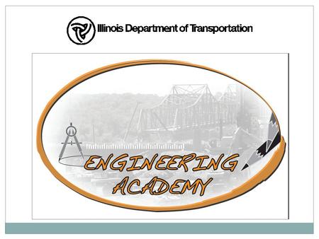 What is the IDOT Engineering Academy?  Launched in 2008  IDOT partners with schools and school districts  Educational modules from AASHTO TRAC outreach.