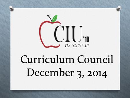 Curriculum Council December 3, 2014. CIU10 Updates.