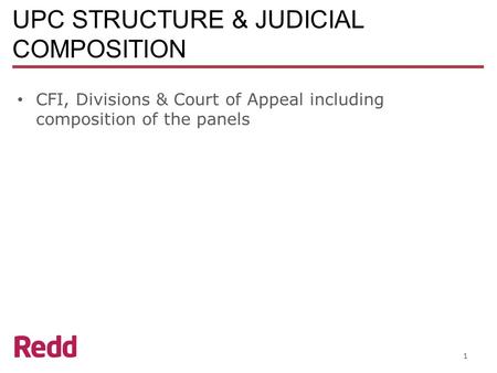 UPC STRUCTURE & JUDICIAL COMPOSITION CFI, Divisions & Court of Appeal including composition of the panels 1.