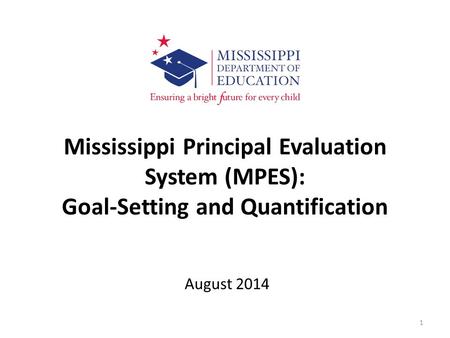 Mississippi Principal Evaluation System (MPES): Goal-Setting and Quantification August 2014.