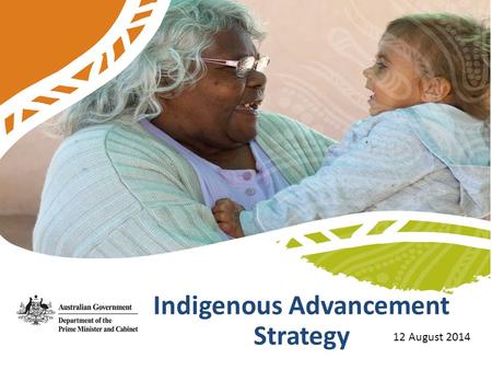 Briefing for Stakeholders Indigenous Advancement Strategy 12 August 2014.
