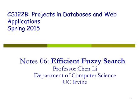 1 Notes 06: Efficient Fuzzy Search Professor Chen Li Department of Computer Science UC Irvine CS122B: Projects in Databases and Web Applications Spring.