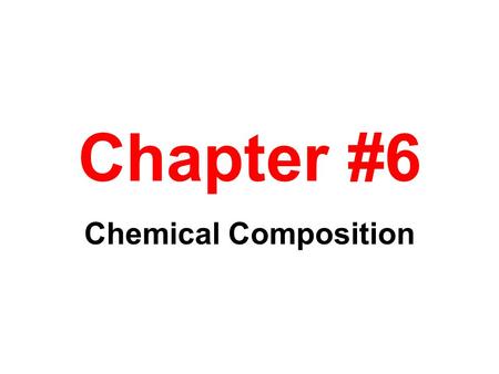 Chapter #6 Chemical Composition. Chapter Contents 6-1 Chemical Composition 6-2 Counting Units 6-3 Counting Atoms By the Gram 6-4 Counting Molecules by.