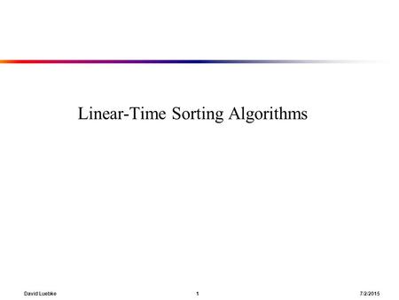 David Luebke 1 7/2/2015 Linear-Time Sorting Algorithms.