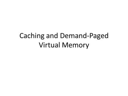 Caching and Demand-Paged Virtual Memory