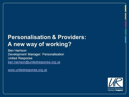 Personalisation & Providers: A new way of working? Ben Harrison Development Manager: Personalisation United Response