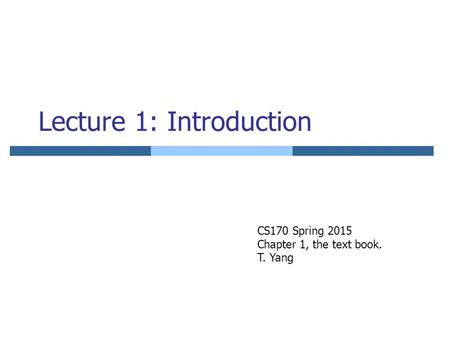 Lecture 1: Introduction CS170 Spring 2015 Chapter 1, the text book. T. Yang.