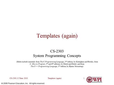  2006 Pearson Education, Inc. All rights reserved. Templates (again)CS-2303, C-Term 20101 Templates (again) CS-2303 System Programming Concepts (Slides.