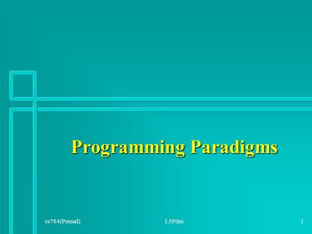 Programming Paradigms cs784(Prasad)L5Pdm1. Programming Paradigm A way of conceptualizing what it means to perform computation and how tasks to be carried.