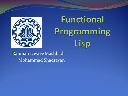 Rahman Lavaee Mashhadi Mohammad Shadravan. Conditional expressions LISP was the first language to contain a conditional expression In Fortran and Pascal.
