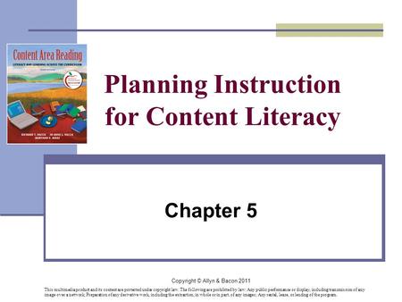Copyright © Allyn & Bacon 2011 Planning Instruction for Content Literacy Chapter 5 This multimedia product and its content are protected under copyright.