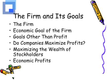 The Firm and Its Goals The Firm Economic Goal of the Firm