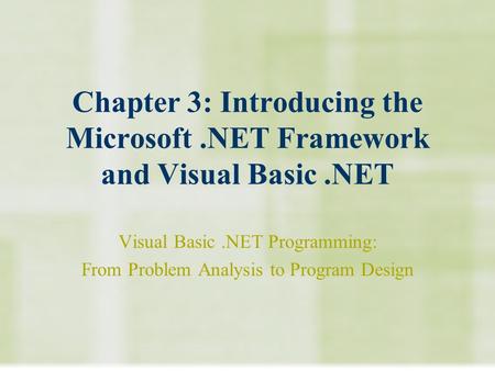 Chapter 3: Introducing the Microsoft.NET Framework and Visual Basic.NET Visual Basic.NET Programming: From Problem Analysis to Program Design.