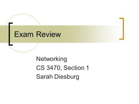 Exam Review Networking CS 3470, Section 1 Sarah Diesburg.