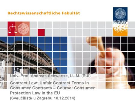 Univ.-Prof. Andreas Schwartze, LL.M. (EUI) Contract Law: Unfair Contract Terms in Consumer Contracts – Course: Consumer Protection Law in the EU (Sveučilište.