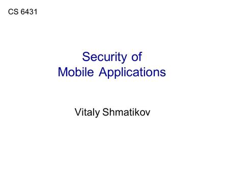 Security of Mobile Applications Vitaly Shmatikov CS 6431.