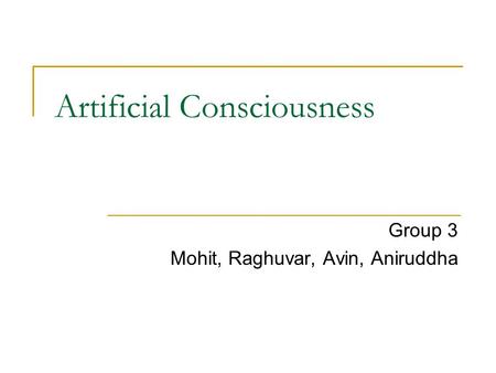 Artificial Consciousness Group 3 Mohit, Raghuvar, Avin, Aniruddha.