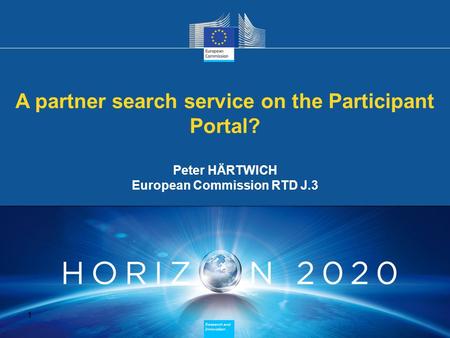 A partner search service on the Participant Portal? Peter HÄRTWICH European Commission RTD J.3 A partner search service on the Participant Portal? Peter.