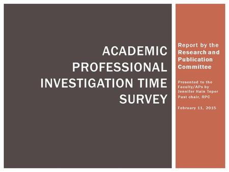 Report by the Research and Publication Committee Presented to the Faculty/APs by Jennifer Hain Teper Past chair, RPC February 11, 2015 ACADEMIC PROFESSIONAL.