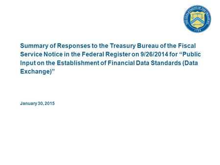 Summary of Responses to the Treasury Bureau of the Fiscal Service Notice in the Federal Register on 9/26/2014 for “Public Input on the Establishment of.